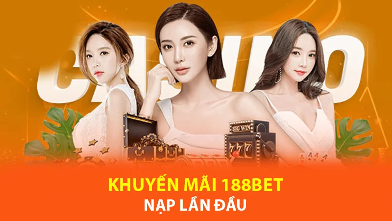 Chương trình khuyến mãi tân thủ khi nạp lần đầu hấp dẫn tại 188Bet