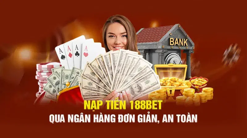 Nạp tiền ngân hàng được sử dụng hầu hết tại các nhà cái uy tín