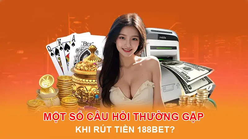 Có một số thắc mắc người chơi gặp phải khi rút tiền tại 188BET